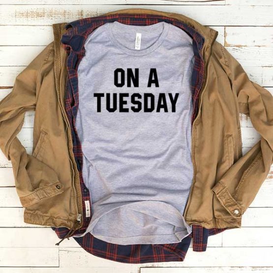 T-Shirt On A Tuesday men women funny graphic quotes tumblr tee. Printed and delivered from USA or UK.