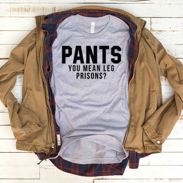 T-Shirt Pants You Mean Leg Prisons ~ 