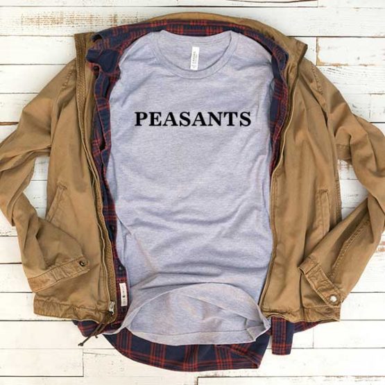 T-Shirt Peasants men women funny graphic quotes tumblr tee. Printed and delivered from USA or UK.