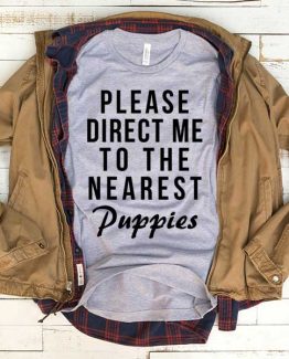 T-Shirt Please Direct Me To Nearest Puppies men women funny graphic quotes tumblr tee. Printed and delivered from USA or UK.