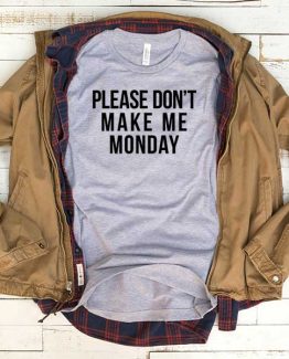 T-Shirt Please Don't Make Me Monday men women funny graphic quotes tumblr tee. Printed and delivered from USA or UK.