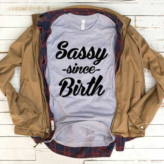 T-Shirt Sassy Since Birth men women round neck tee. Printed and delivered from USA or UK