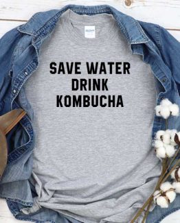 T-Shirt Save Water Drink Kombucha men women round neck tee. Printed and delivered from USA or UK