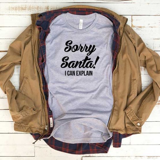 T-Shirt Sorry Santa I Can Explain men women funny graphic quotes tumblr tee. Printed and delivered from USA or UK.