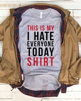 T-Shirt This Is My I Hate Everyone Today Shirt men women funny graphic quotes tumblr tee. Printed and delivered from USA or UK.