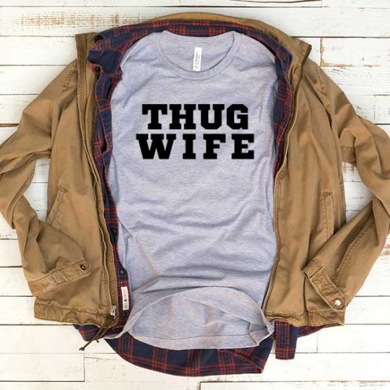 T-Shirt Thug Wife men women funny graphic quotes tumblr tee. Printed and delivered from USA or UK.