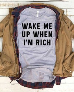 T-Shirt Wake Me Up When I'm Rich men women funny graphic quotes tumblr tee. Printed and delivered from USA or UK.