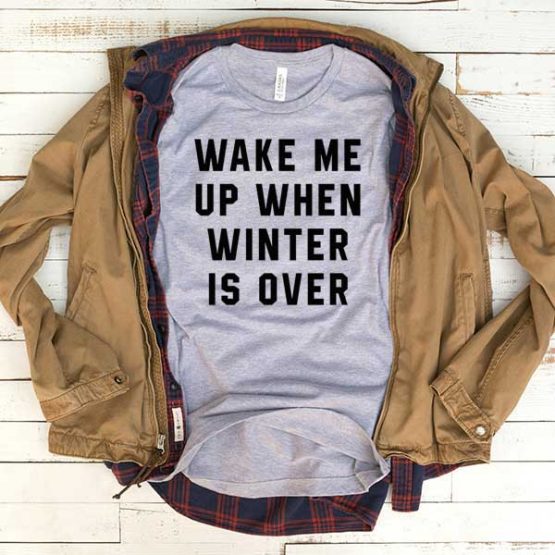 T-Shirt Wake Me Up When Winters Is Over men women funny graphic quotes tumblr tee. Printed and delivered from USA or UK.