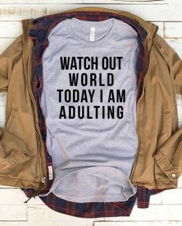 T-Shirt Watch Out World Today I Am Adulting men women funny graphic quotes tumblr tee. Printed and delivered from USA or UK.