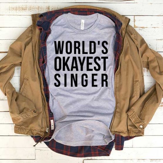 T-Shirt World's Okayest Singer men women funny graphic quotes tumblr tee. Printed and delivered from USA or UK.