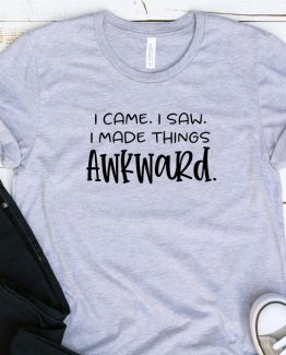 T-Shirt Adulting I Came I Saw I Made Things Awkward by Clotee.com Aesthetic Clothing