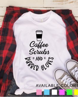 T-Shirt Nurse Coffee Scrubs And Rubber Gloves by Clotee.com Tumblr Aesthetic Clothing