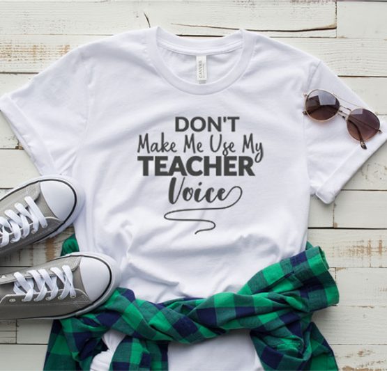 T-Shirt Don't Make Me Use My Teacher Voice by Clotee.com Aesthetic Clothing