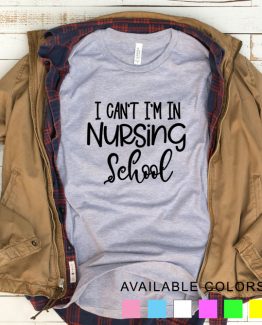 T-Shirt I Can't I'm In Nursing School by Clotee.com Tumblr Aesthetic Clothing