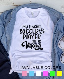 T-Shirt My Favorite Soccer Player Calls Me Mom by Clotee.com Aesthetic Clothing