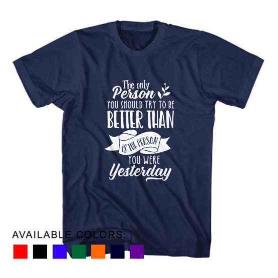 T-Shirt The Only Person You Should Try To Be Better Than Yesterday by Clotee.com Aesthetic Clothing
