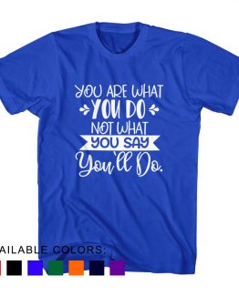 T-Shirt You Are What You Do Not What You Say You Will Do by Clotee.com Aesthetic Clothing