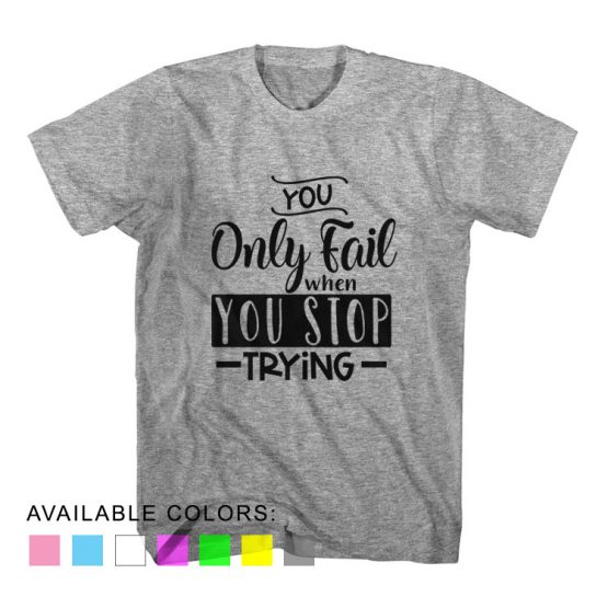 T-Shirt You Only Fail When You Stop Trying by Clotee.com Aesthetic Clothing